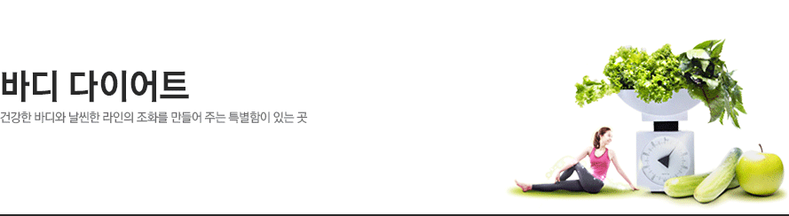 바디 다이어트 - 건강한 바디와 날씬한 라인의 조화를 만들어 주는 특별함이 있는 곳